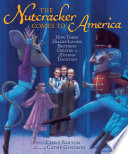 The Nutcracker Comes to America: How Three Ballet-Loving Brothers Created a Holiday Tradition cover