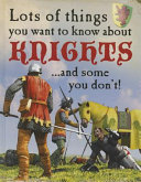 Lots of Things You Want to Know About Knights...and Some You Don't! cover