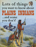 Lots of Things You Want to Know About Plains Indians...and Some You Don't! cover