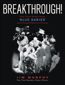 Breakthrough! How Three People Saved "Blue Babies" and Changed Medicine Forever cover
