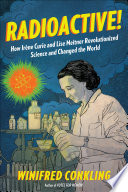 Radioactive! How Irène Curie and Lise Meitner Revolutionized Science and Changed the World cover