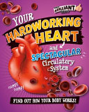 Your Hardworking Heart and Spectacular Circulatory System cover