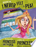 Believe Me, I Never Felt a Pea! The Story of the Princess and the Pea as Told by the Princess cover