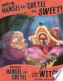 Trust Me, Hansel and Gretel Are Sweet! The Story of Hansel and Gretel as Told by the Witch cover