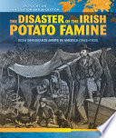 The Disaster of the Irish Potato Famine: Irish Immigrants Arrive in America (1845-1850) cover