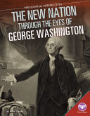 The New Nation Through the Eyes of George Washington cover