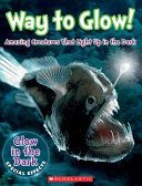 Way to Glow! Amazing Creatures that Light Up in the Dark cover