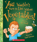 You Wouldn't Want to Live Without Vegetables! cover