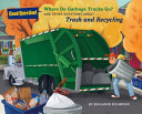 Where Do Garbage Trucks Go? And Other Questions About...Trash and Recycling cover