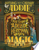 Anything but Ordinary Addie: The True Story of Adelaide Herrmann, Queen of Magic cover