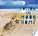 Follow the Moon Home: A Tale of One Idea, Twenty Kids, and a Hundred Sea Turtles cover