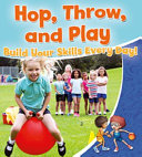 Hop, Throw, and Play: Build Your Skills Every Day! cover