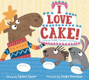 I Love Cake! Starring Rabbit, Porcupine, and Moose cover