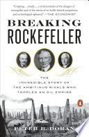 Breaking Rockefeller: The Incredible Story of the Ambitious Rivals Who Toppled an Oil Empire