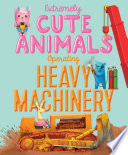 Extremely Cute Animals Operating Heavy Machinery cover
