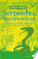 Serpents and Werewolves: Stories of Shape-Shifters from Around the World cover