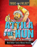Attila the Hun Was Killed by a Nosebleed: And Other Facts About History cover