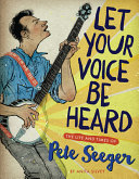 Let Your Voice Be Heard: The Life and Times of Pete Seeger cover
