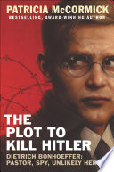 The Plot to Kill Hitler: Dietrich Bonhoeffer: Pastor, Spy, Unlikely Hero cover