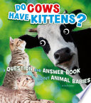 Do Cows Have Kittens? A Question and Answer Book About Animal Babies cover