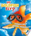 Do Goldfish Fly? A Question and Answer Book About Animal Movements cover