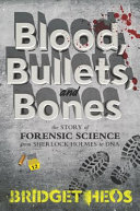 Blood, Bullets, and Bones: The Story of Forensic Science from Sherlock Holmes to DNA cover