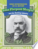 John Pierpont Morgan and the Banking Industry cover