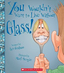 You Wouldn't Want to Live Without Glass! cover