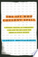 The Spy Who Couldn't Spell: A Dyslexic Traitor, an Unbreakable Code, and the FBI’s Hunt for America's Stolen Secrets cover
