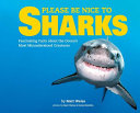 Please Be Nice to Sharks: Fascinating Facts about the Ocean's Most Misunderstood Creatures cover
