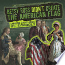 Betsy Ross Didn't Create the American Flag: Exposing Myths About US Symbols cover