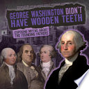 George Washington Didn't Have Wooden Teeth: Exposing Myths About the Founding Fathers cover