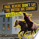 Paul Revere Didn't Say "The British Are Coming!" Exposing Myths About the American Revolution cover