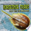 Horseshoe Crabs Lived with the Dinosaurs! cover