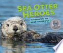 Sea Otter Heroes: The Predators That Saved an Ecosystem cover