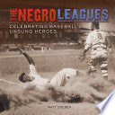The Negro Leagues: Celebrating Baseball's Unsung Heroes cover