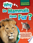 Why Do Mammals Have Fur? And Other Questions About Evolution and Classification cover