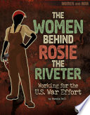 The Women Behind Rosie the Riveter: Working for the U.S. War Effort cover
