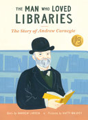 The Man Who Loved Libraries: The Story of Andrew Carnegie cover