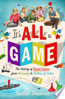 It's All a Game: The History of Board Games from Monopoly to Settlers of Catan cover