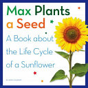 Max Plants a Seed: A Book About the Life Cycle of a Sunflower cover
