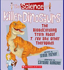 The Science of Killer Dinosaurs: The Bloodcurdling Truth About T. Rex and Other Theropods cover