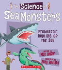 The Science of Sea Monsters: Prehistoric Reptiles of the Sea cover