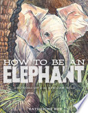 How to Be an Elephant: Growing Up in the African Wild cover