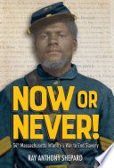 Now or Never! 54th Massachusetts Infantry's War to End Slavery cover