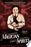 The Magician and the Spirits: Harry Houdini and the Curious Pastime of Communicating with the Dead cover