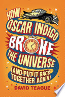 How Oscar Indigo Broke the Universe (And Put It Back Together Again) cover