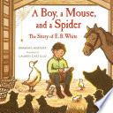 A Boy, a Mouse, and a Spider: The Story of E.B. White cover