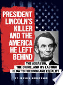 President Lincoln's Killer and the America He Left Behind: The Assasin, the Crime, and Its Lasting Blow to Freedom and Equality cover