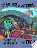 Listen, My Bridge Is So Cool! The Story of the Three Billy Goats Gruff as Told by the Troll cover